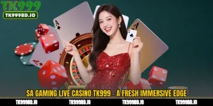 SA Gaming Live Casino TK999 - A Fresh Immersive Edge